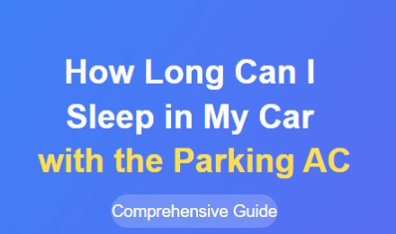 How Long Can I Sleep in My Car with the Parking AC Running